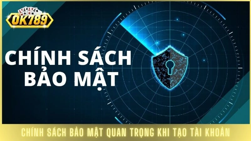 Chính sách bảo mật 1 Chính sách bảo mật quan trọng khi tạo tài khoản