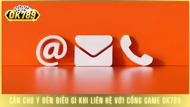 Cách liên hệ Ok789 hỗ trợ nhanh chóng, chuyên nghiệp 24/7 2 Cần chú ý đến điều gì khi liên hệ với cổng game OK789