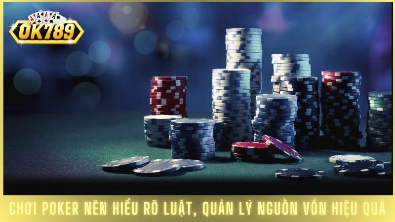 Poker OK789 - Hướng dẫn luật chơi Poker toàn tập (2025) 3 Chơi Poker nên hiểu rõ luật, quản lý nguồn vốn hiệu quả