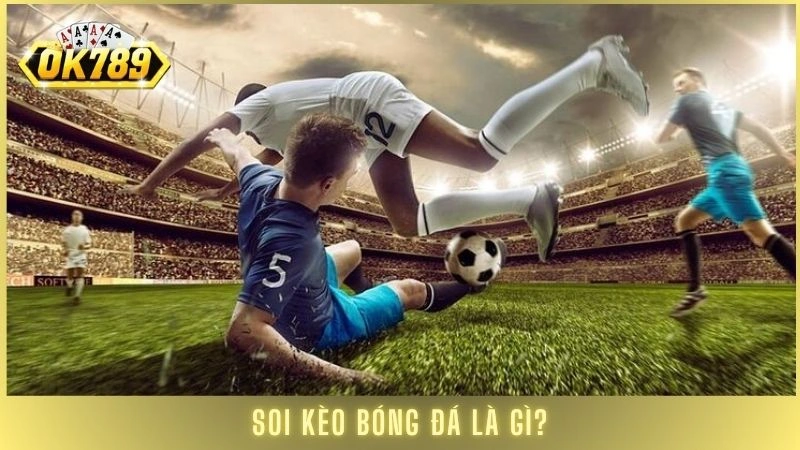Soi kèo bóng đá OK789 - Nhận định kèo thơm chính xác 1 Tìm hiểu soi kèo bóng đá là gì trong cá cược
