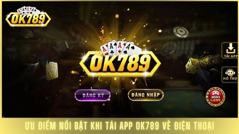Ưu điểm nổi bật khi tải app OK789 về điện thoại